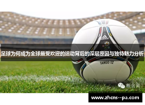 足球为何成为全球最受欢迎的运动背后的深层原因与独特魅力分析 足球为何成为全球最受欢迎的运动背后的深层原因与独特魅力分析