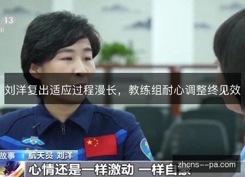 刘洋复出适应过程漫长，教练组耐心调整终见效